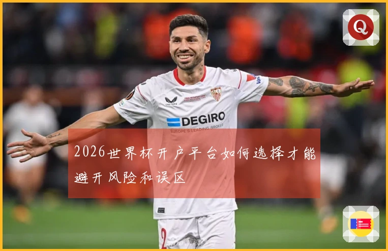 2026世界杯开户平台如何选择才能避开风险和误区