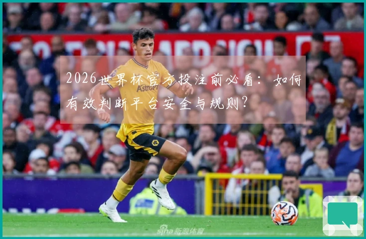 2026世界杯官方投注前必看：如何有效判断平台安全与规则？