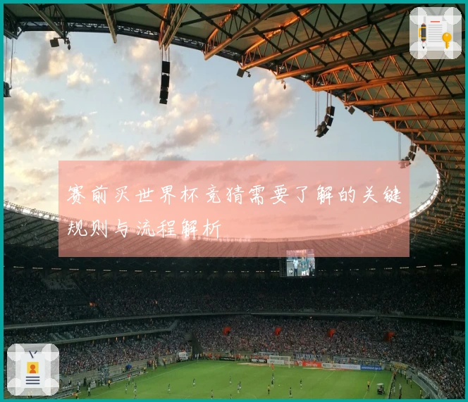 赛前买世界杯竞猜需要了解的关键规则与流程解析